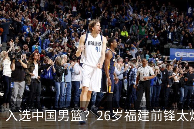 入选中国男篮？26岁福建前锋太炸裂：2场15次抢断，获赞CBA伦纳德