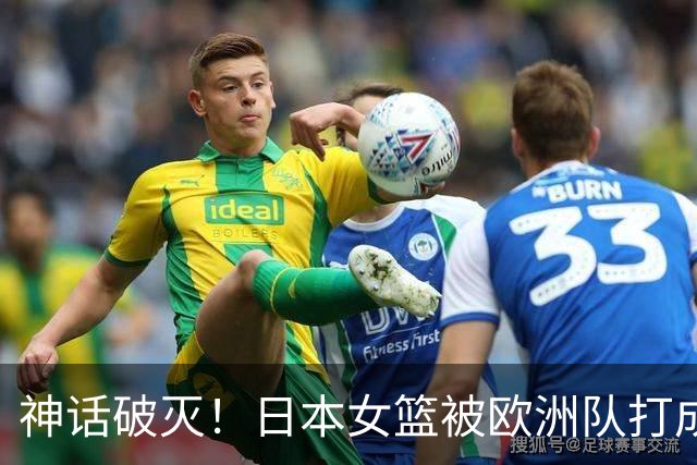 神话破灭！日本女篮被欧洲队打成筛子，田中心11分遮羞布被扯烂